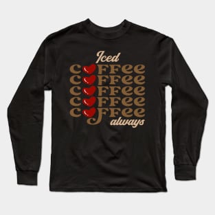 Iced Coffee Always Long Sleeve T-Shirt